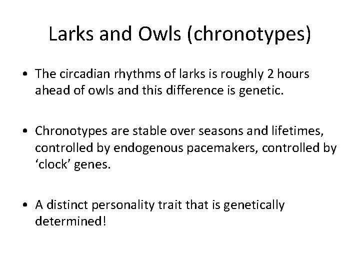 Larks and Owls (chronotypes) • The circadian rhythms of larks is roughly 2 hours
