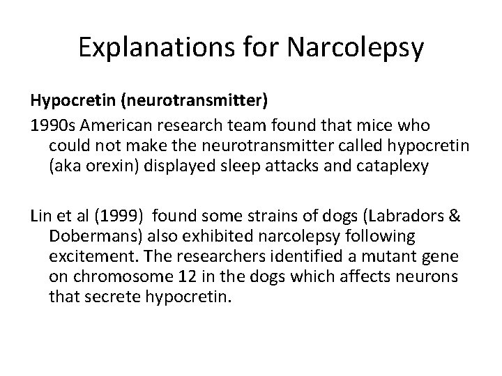Explanations for Narcolepsy Hypocretin (neurotransmitter) 1990 s American research team found that mice who