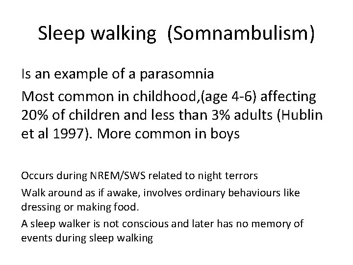 Sleep walking (Somnambulism) Is an example of a parasomnia Most common in childhood, (age