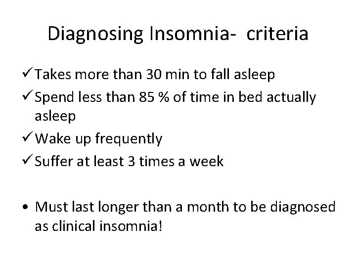 Diagnosing Insomnia- criteria ü Takes more than 30 min to fall asleep ü Spend