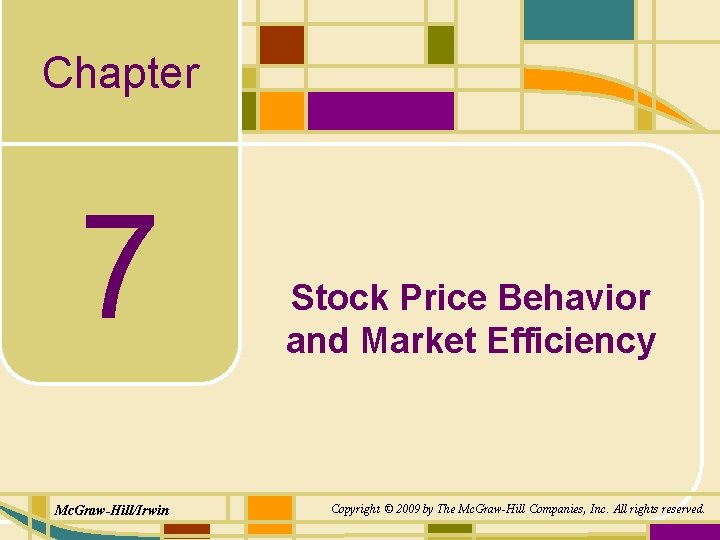 Chapter 7 Mc. Graw-Hill/Irwin Stock Price Behavior and Market Efficiency Copyright © 2009 by