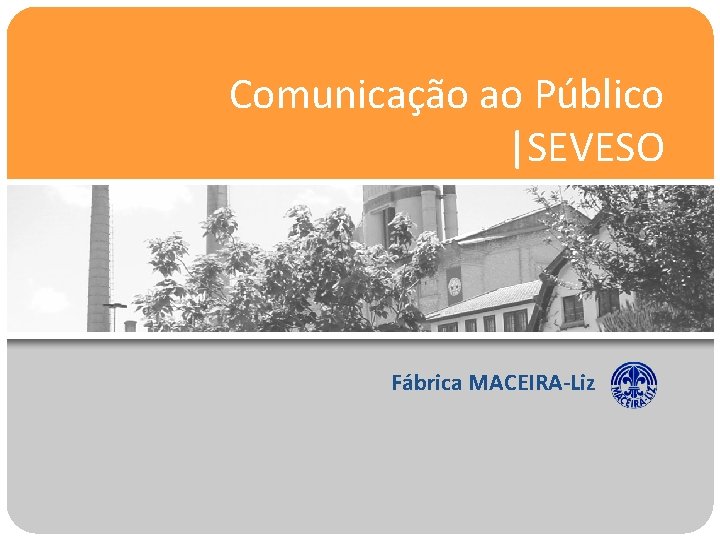Comunicação ao Público |SEVESO Fábrica MACEIRA-Liz 