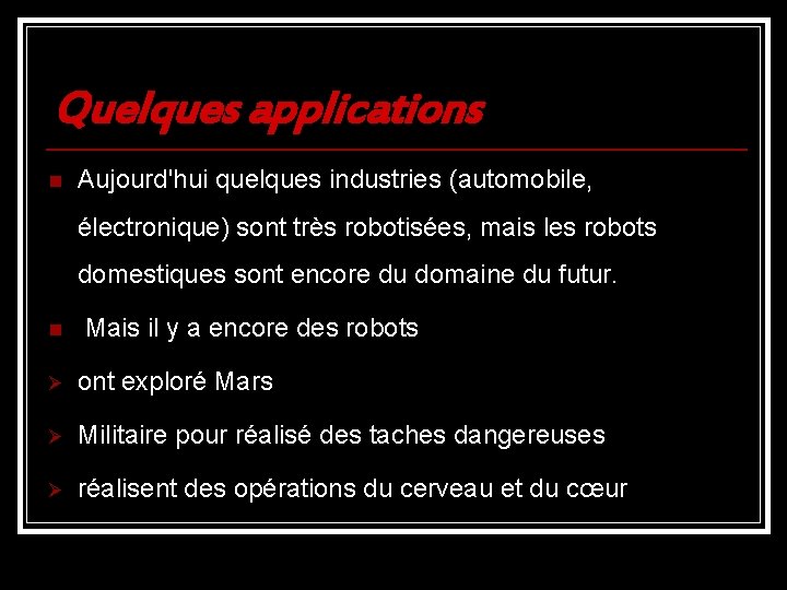 Quelques applications n Aujourd'hui quelques industries (automobile, électronique) sont très robotisées, mais les robots