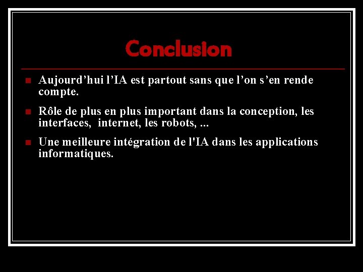 Conclusion n Aujourd’hui l’IA est partout sans que l’on s’en rende compte. n Rôle