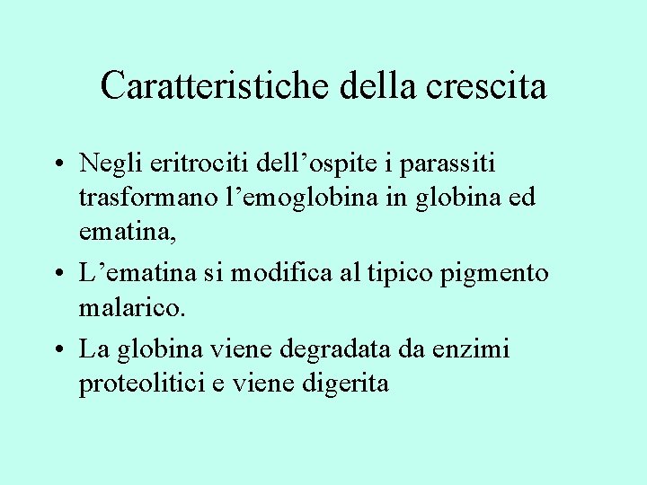 Caratteristiche della crescita • Negli eritrociti dell’ospite i parassiti trasformano l’emoglobina in globina ed