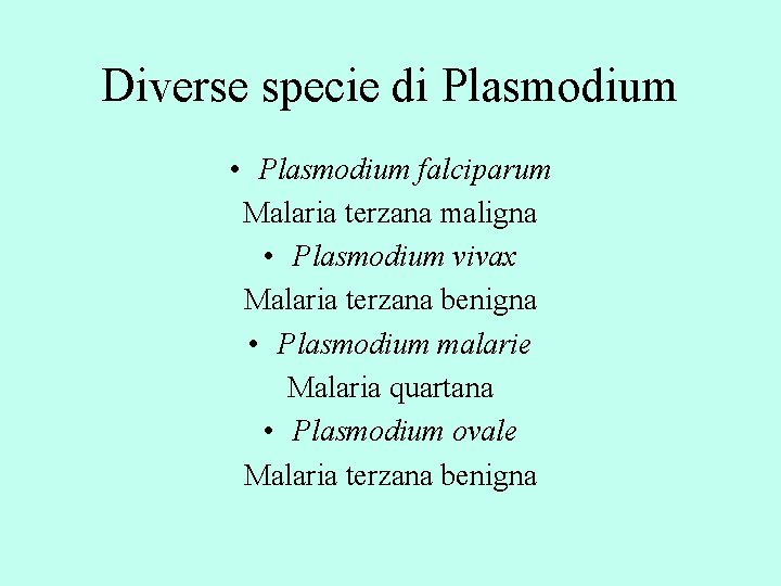 Diverse specie di Plasmodium • Plasmodium falciparum Malaria terzana maligna • Plasmodium vivax Malaria