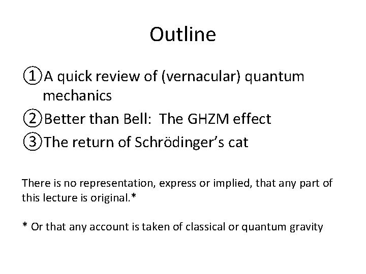 Outline ①A quick review of (vernacular) quantum mechanics ②Better than Bell: The GHZM effect