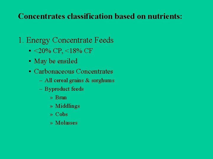 Concentrates classification based on nutrients: 1. Energy Concentrate Feeds • <20% CP, <18% CF