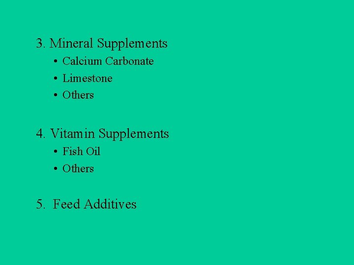 3. Mineral Supplements • Calcium Carbonate • Limestone • Others 4. Vitamin Supplements •