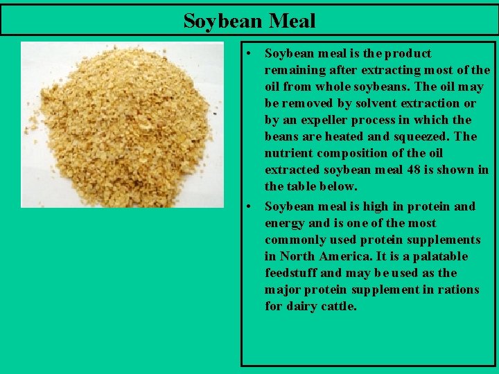  Soybean Meal • Soybean meal is the product remaining after extracting most of