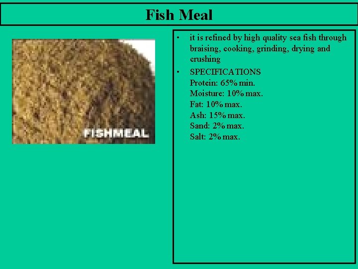 Fish Meal • • it is refined by high quality sea fish through braising,