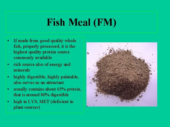 Fish Meal (FM) • If made from good quality whole fish, properly processed, it