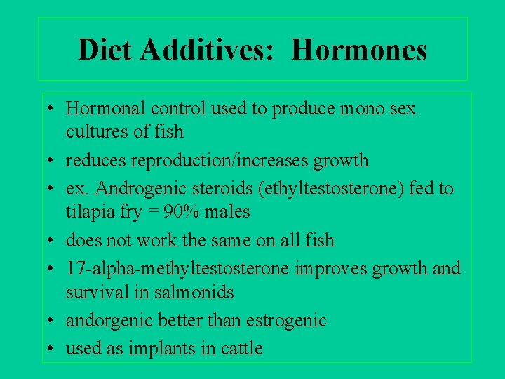 Diet Additives: Hormones • Hormonal control used to produce mono sex cultures of fish