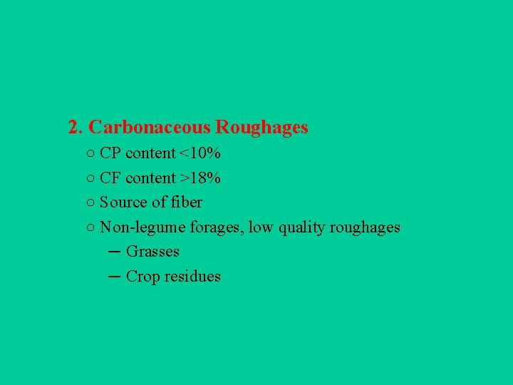 2. Carbonaceous Roughages ○ CP content <10% ○ CF content >18% ○ Source of