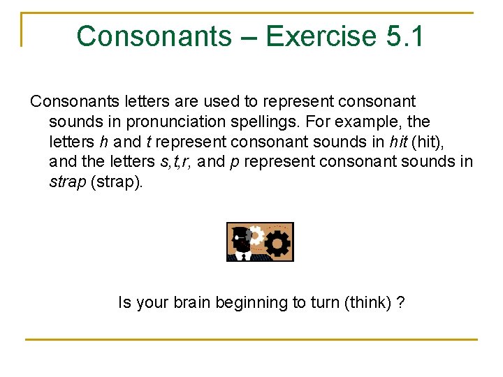 Consonants – Exercise 5. 1 Consonants letters are used to represent consonant sounds in