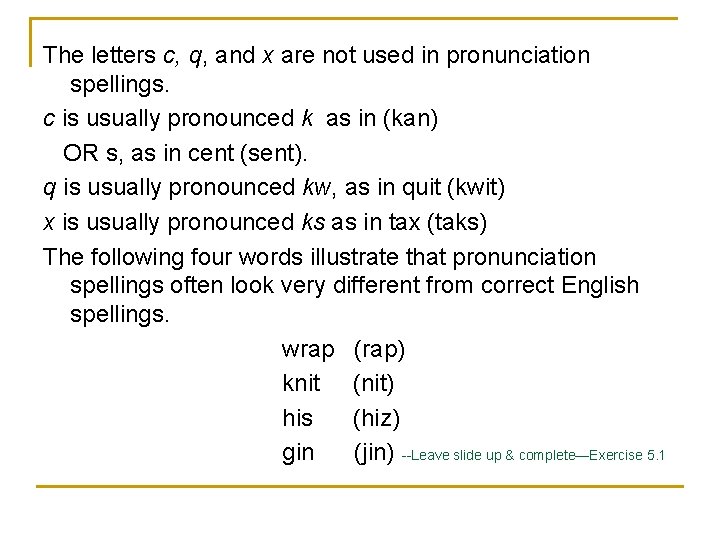 The letters c, q, and x are not used in pronunciation spellings. c is