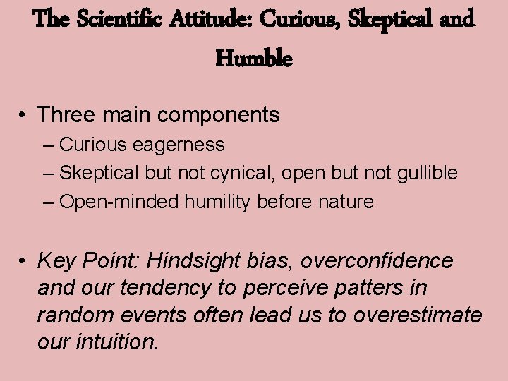 The Scientific Attitude: Curious, Skeptical and Humble • Three main components – Curious eagerness