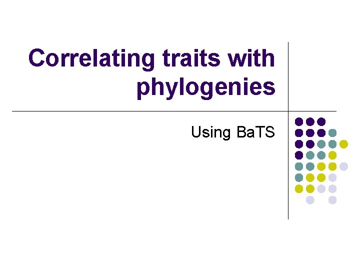 Correlating traits with phylogenies Using Ba. TS 