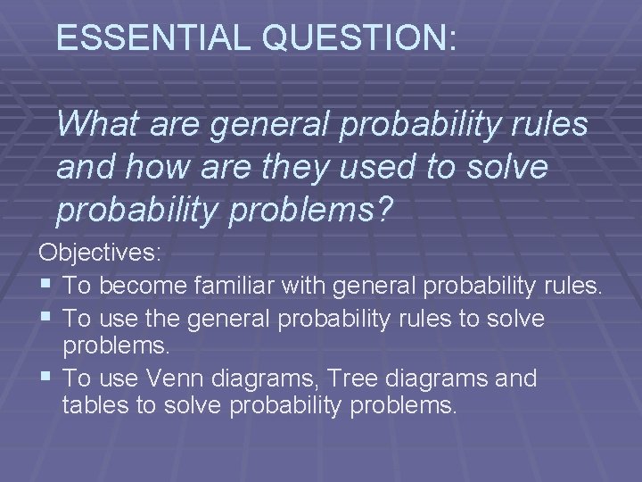 ESSENTIAL QUESTION: What are general probability rules and how are they used to solve ESSENTIAL QUESTION: What are general probability rules and how are they used to solve