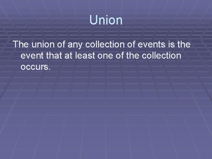 Union The union of any collection of events is the event that at least Union The union of any collection of events is the event that at least