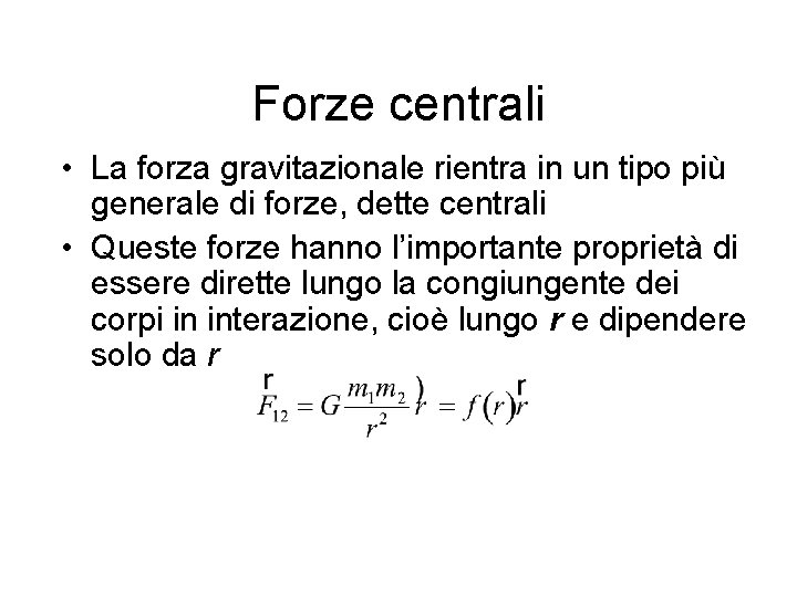 Forze centrali • La forza gravitazionale rientra in un tipo più generale di forze,