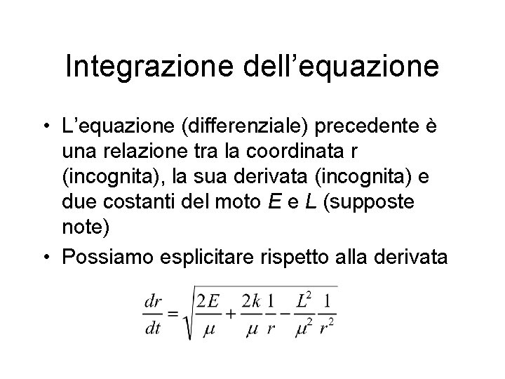 Integrazione dell’equazione • L’equazione (differenziale) precedente è una relazione tra la coordinata r (incognita),