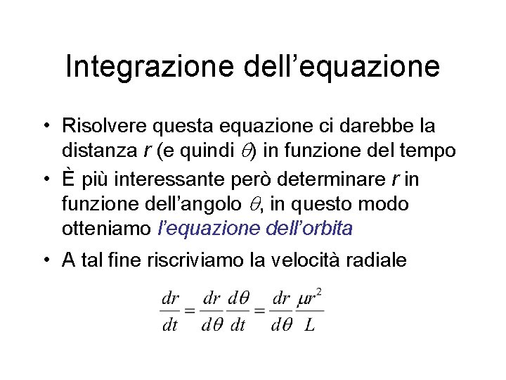 Integrazione dell’equazione • Risolvere questa equazione ci darebbe la distanza r (e quindi )