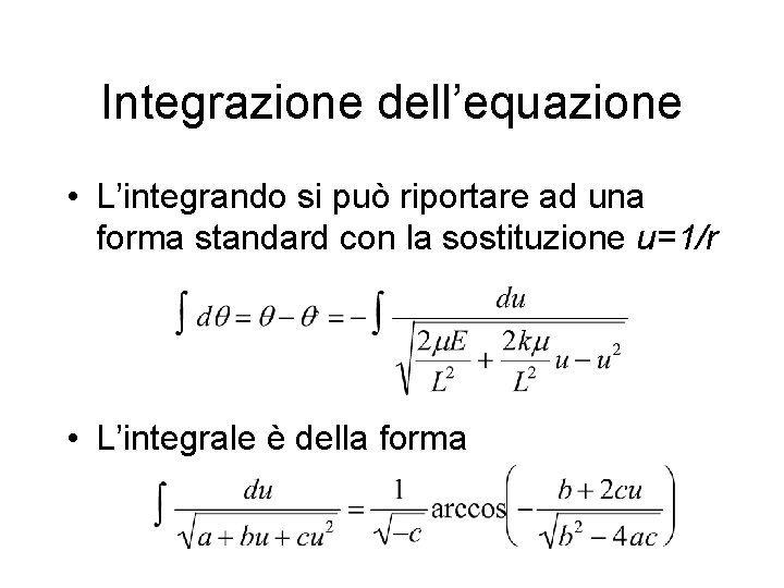Integrazione dell’equazione • L’integrando si può riportare ad una forma standard con la sostituzione