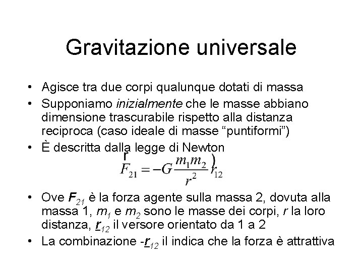 Gravitazione universale • Agisce tra due corpi qualunque dotati di massa • Supponiamo inizialmente