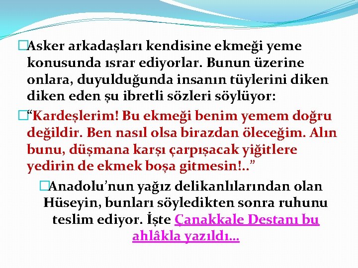 �Asker arkadaşları kendisine ekmeği yeme konusunda ısrar ediyorlar. Bunun üzerine onlara, duyulduğunda insanın tüylerini