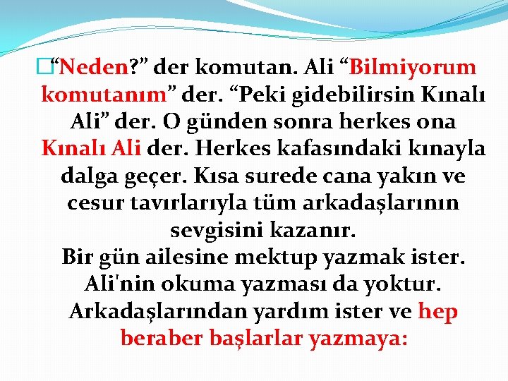 �“Neden? ” der komutan. Ali “Bilmiyorum komutanım” der. “Peki gidebilirsin Kınalı Ali” der. O