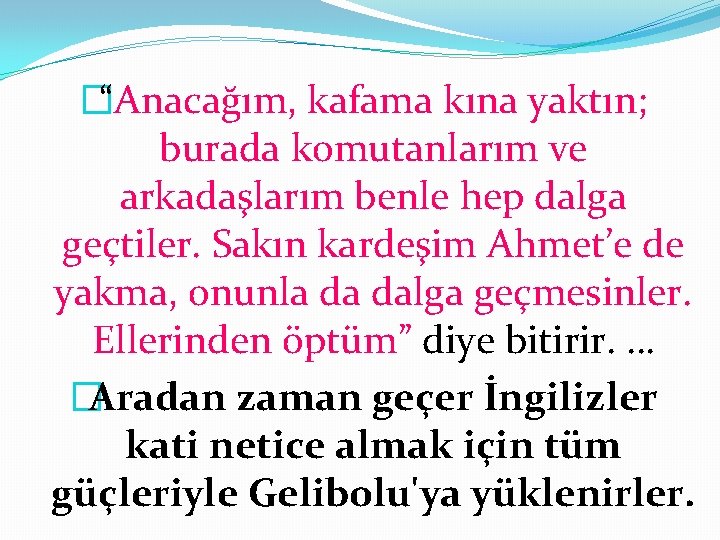 �“Anacağım, kafama kına yaktın; burada komutanlarım ve arkadaşlarım benle hep dalga geçtiler. Sakın kardeşim