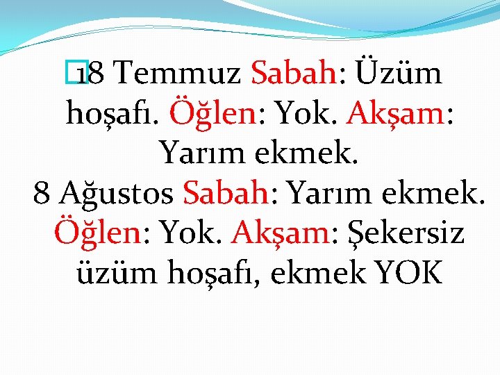 � 18 Temmuz Sabah: Üzüm hoşafı. Öğlen: Yok. Akşam: Yarım ekmek. 8 Ağustos Sabah: