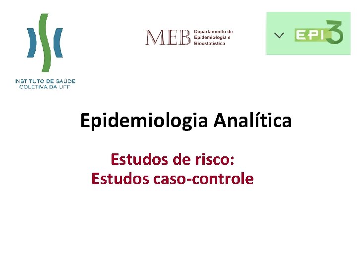 Epidemiologia Analítica Estudos de risco: Estudos caso-controle 