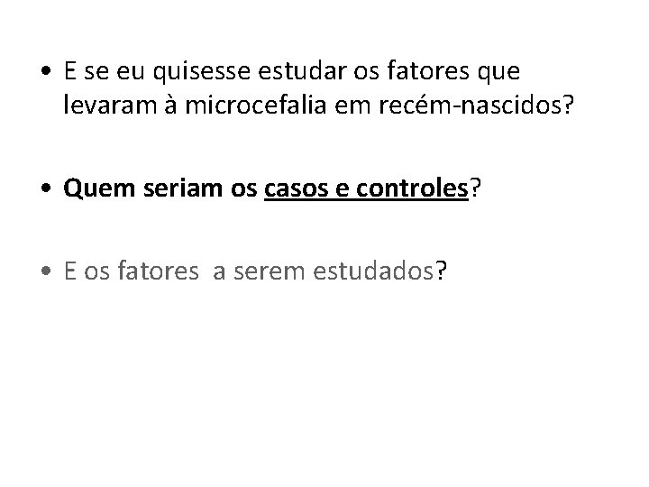  • E se eu quisesse estudar os fatores que levaram à microcefalia em