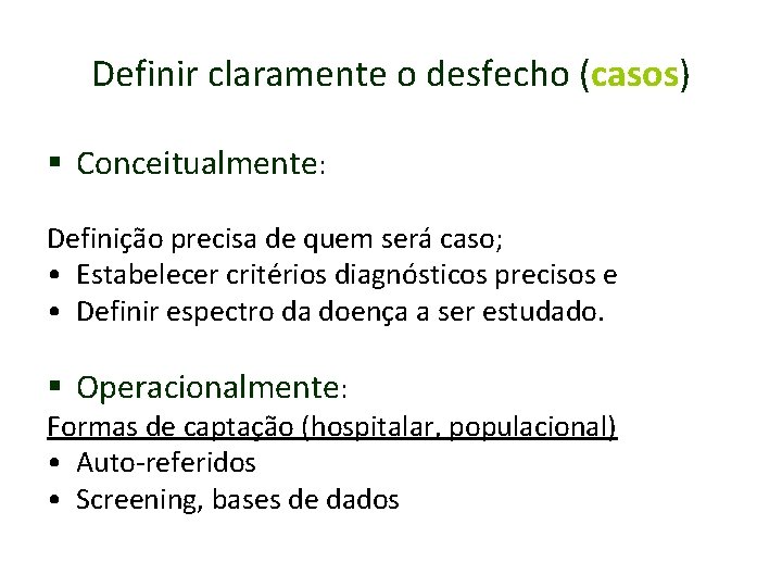 Definir claramente o desfecho (casos) § Conceitualmente: Definição precisa de quem será caso; •