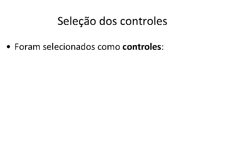 Seleção dos controles • Foram selecionados como controles: 