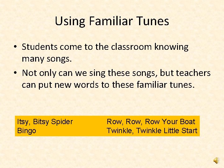 Using Familiar Tunes • Students come to the classroom knowing many songs. • Not