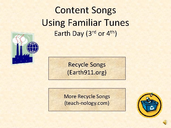 Content Songs Using Familiar Tunes Earth Day (3 rd or 4 th) Recycle Songs