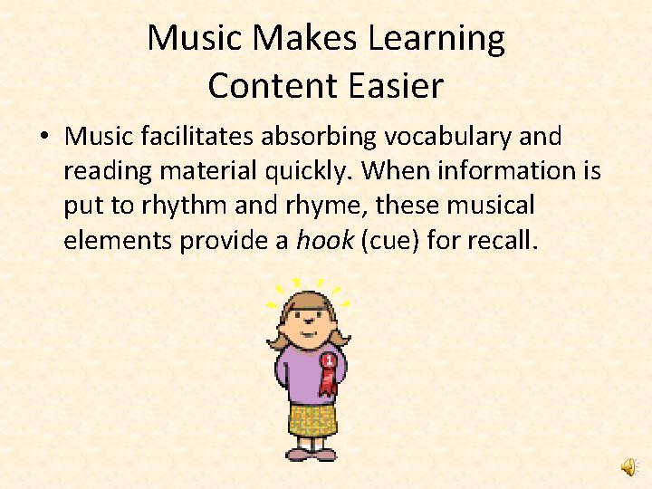 Music Makes Learning Content Easier • Music facilitates absorbing vocabulary and reading material quickly.