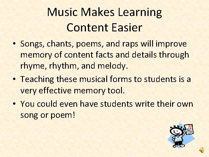 Music Makes Learning Content Easier • Songs, chants, poems, and raps will improve memory