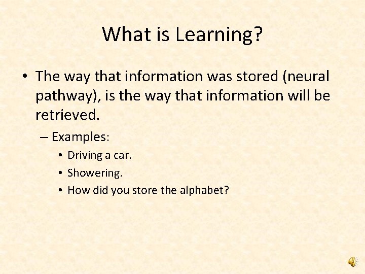 What is Learning? • The way that information was stored (neural pathway), is the