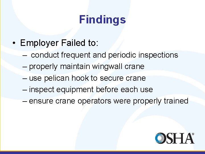 Findings • Employer Failed to: – conduct frequent and periodic inspections – properly maintain
