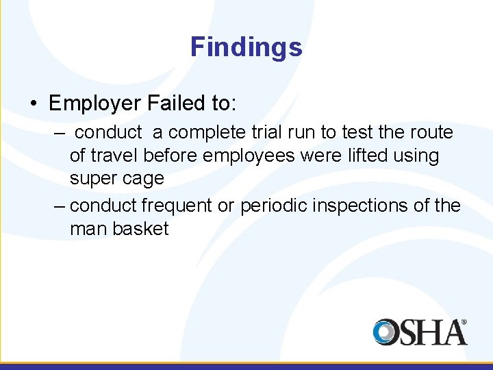 Findings • Employer Failed to: – conduct a complete trial run to test the