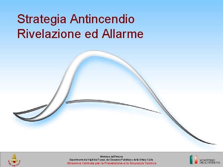 Strategia Antincendio Rivelazione ed Allarme Ministero dell’Interno Dipartimento dei Vigili del Fuoco, del Soccorso