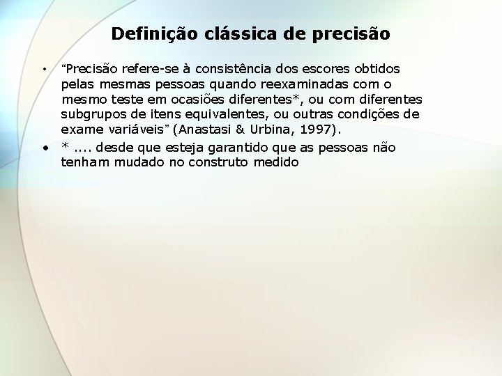 Definição clássica de precisão “Precisão refere-se à consistência dos escores obtidos pelas mesmas pessoas