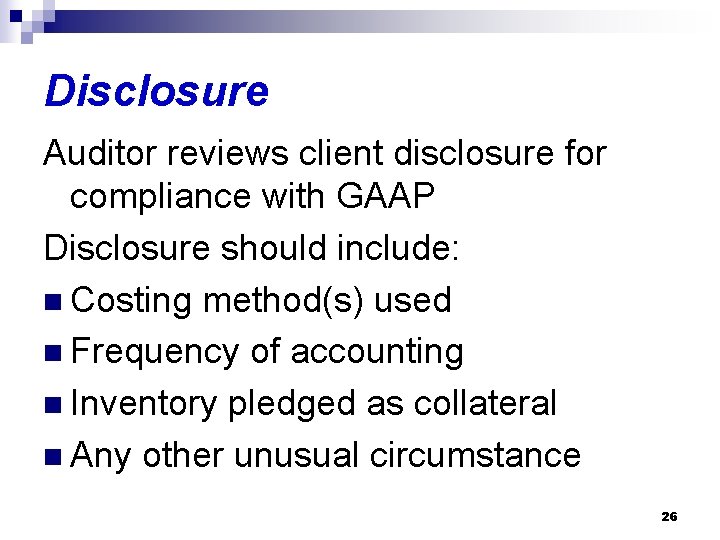Disclosure Auditor reviews client disclosure for compliance with GAAP Disclosure should include: n Costing