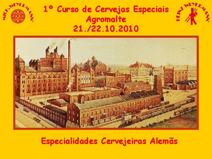 1º Curso de Cervejas Especiais Agromalte 21. /22. 10. 2010 Especialidades Cervejeiras Alemãs 1º Curso de Cervejas Especiais Agromalte 21. /22. 10. 2010 Especialidades Cervejeiras Alemãs