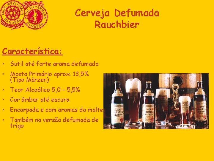 Cerveja Defumada Rauchbier Característica: • Sutil até forte aroma defumado • Mosto Primário aprox. Cerveja Defumada Rauchbier Característica: • Sutil até forte aroma defumado • Mosto Primário aprox.