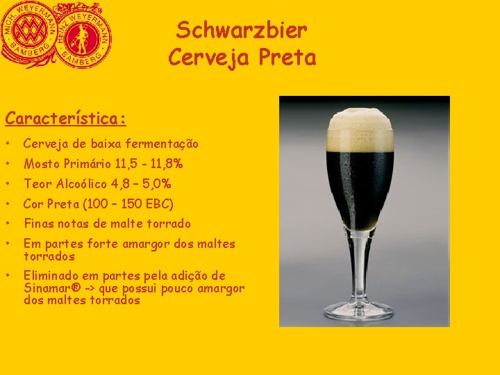 Schwarzbier Cerveja Preta Característica: • Cerveja de baixa fermentação • Mosto Primário 11, 5 Schwarzbier Cerveja Preta Característica: • Cerveja de baixa fermentação • Mosto Primário 11, 5